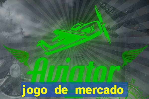 jogo de mercado dinheiro infinito